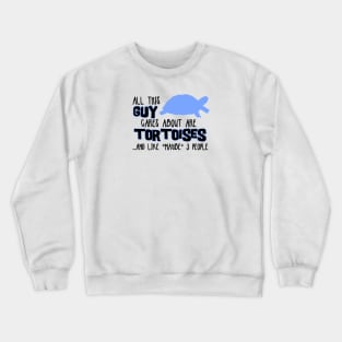 All this GUY cares about are TORTOISES... and like *maybe* 3 people Crewneck Sweatshirt